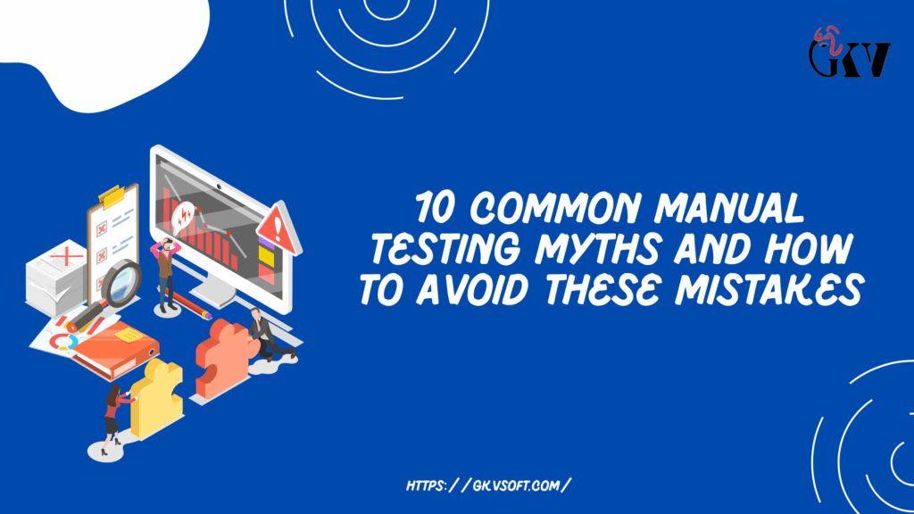 10 Common Manual Testing Myths and How to Avoid These Mistakes